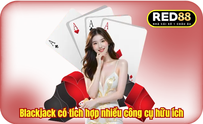 Blackjack có tích hợp nhiều công cụ hữu ích
