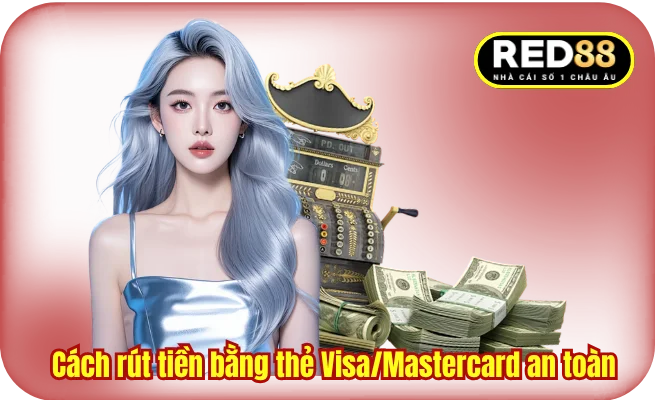 Cách rút tiền bằng thẻ Visa/Mastercard an toàn 