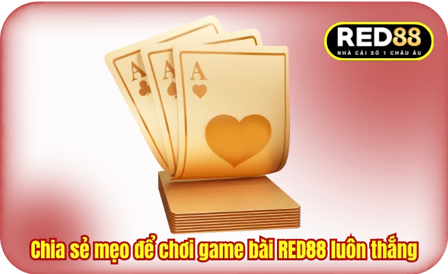 Chia sẻ mẹo để chơi game bài RED88 luôn thắng