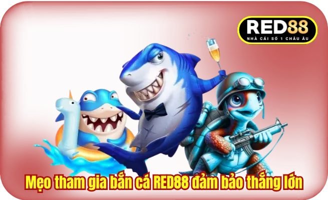 Mẹo tham gia bắn cá RED88 đảm bảo thắng lớn