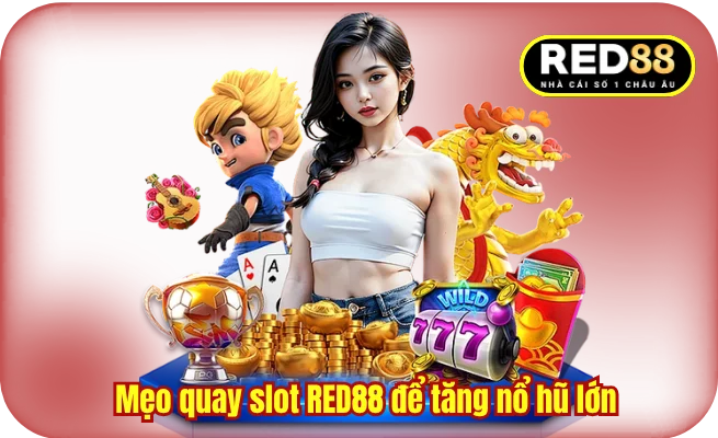 Mẹo quay slot RED88 để tăng nổ hũ lớn 
