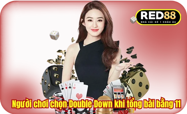 Người chơi chọn Double Down khi tổng bài bằng 11