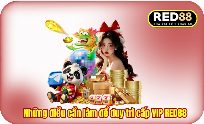 Những điều cần làm để duy trì cấp VIP RED88