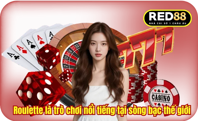 Roulette là trò chơi nổi tiếng tại sòng bạc thế giới