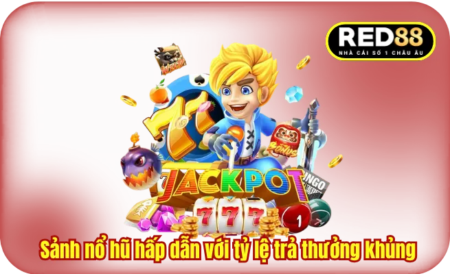 Sảnh nổ hũ hấp dẫn với tỷ lệ trả thưởng khủng