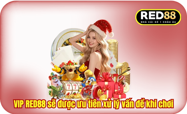 VIP RED88 sẽ được ưu tiên xử lý vấn đề khi chơi